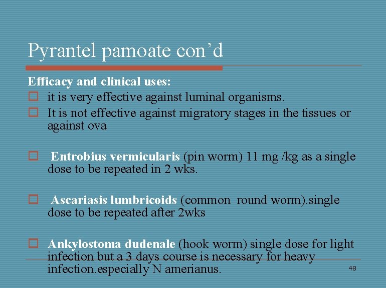 Pyrantel pamoate con’d Efficacy and clinical uses: o it is very effective against luminal