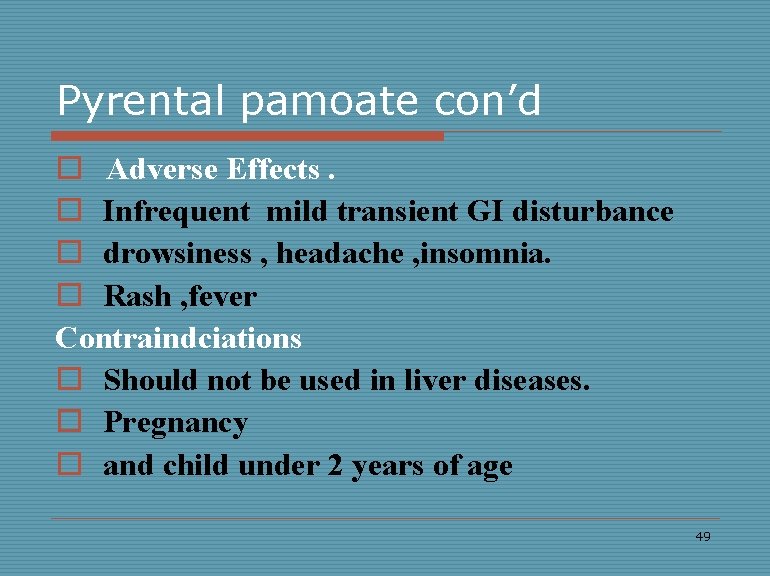 Pyrental pamoate con’d o Adverse Effects. o Infrequent mild transient GI disturbance o drowsiness