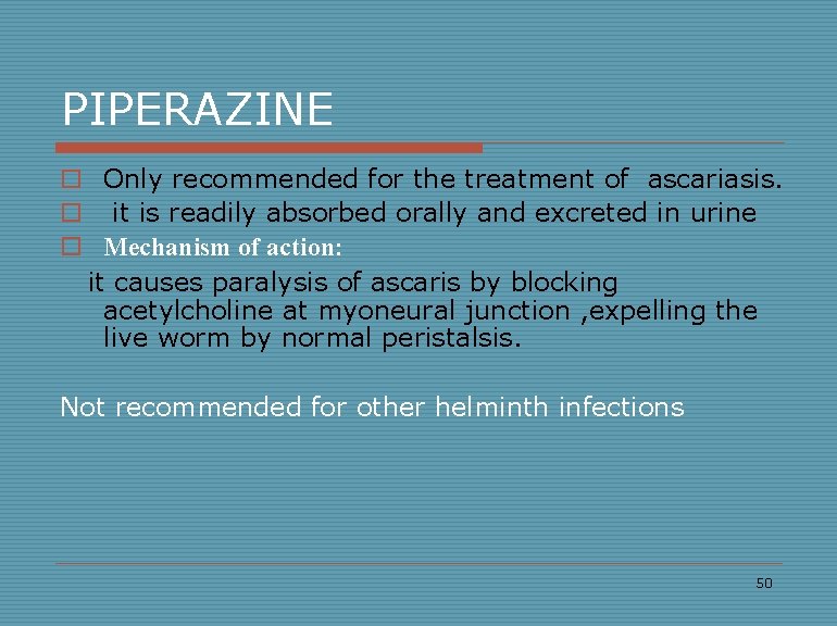 PIPERAZINE o Only recommended for the treatment of ascariasis. o it is readily absorbed