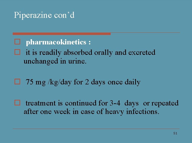 Piperazine con’d o pharmacokinetics : o it is readily absorbed orally and excreted unchanged