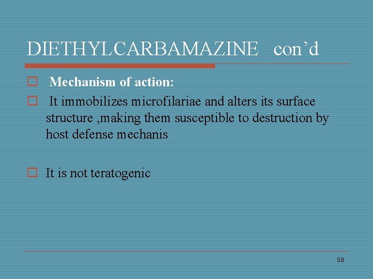 DIETHYLCARBAMAZINE con’d o Mechanism of action: o It immobilizes microfilariae and alters its surface