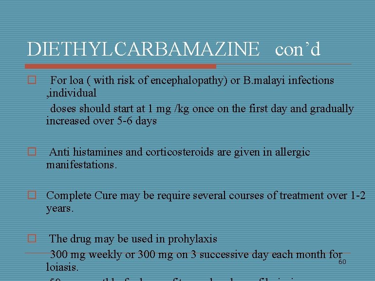 DIETHYLCARBAMAZINE con’d o For loa ( with risk of encephalopathy) or B. malayi infections