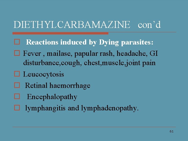 DIETHYLCARBAMAZINE con’d o Reactions induced by Dying parasites: o Fever , mailase, papular rash,