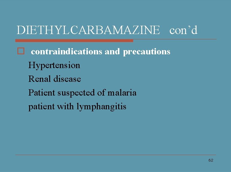 DIETHYLCARBAMAZINE con’d o contraindications and precautions Hypertension Renal disease Patient suspected of malaria patient