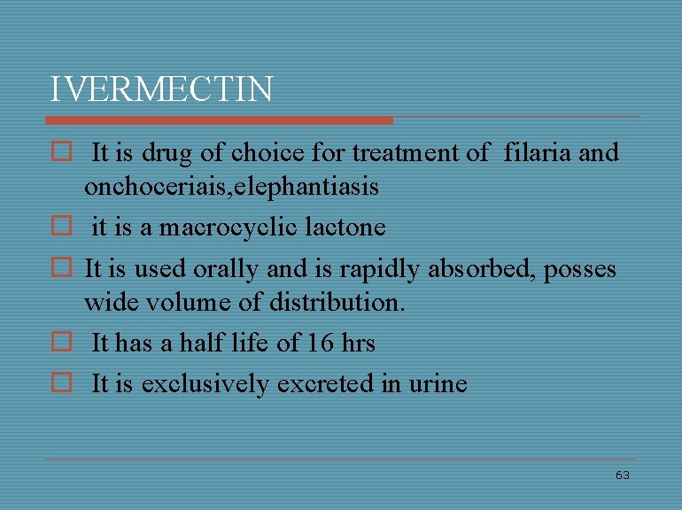 IVERMECTIN o It is drug of choice for treatment of filaria and onchoceriais, elephantiasis