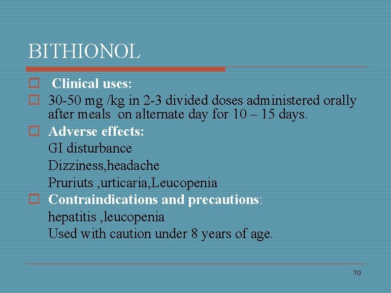 BITHIONOL o Clinical uses: o 30 -50 mg /kg in 2 -3 divided doses