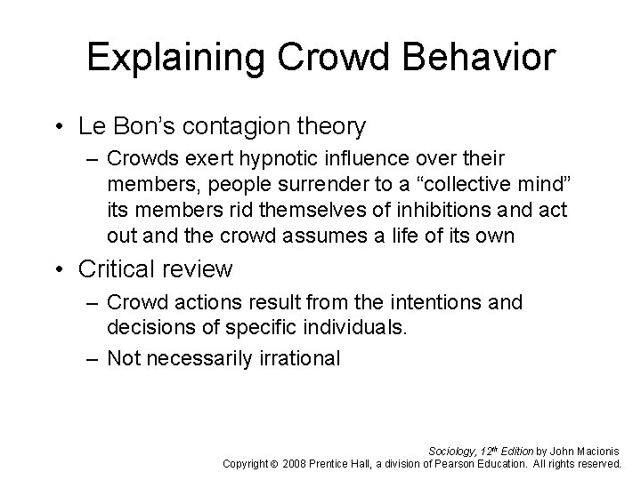 Explaining Crowd Behavior • Le Bon’s contagion theory – Crowds exert hypnotic influence over
