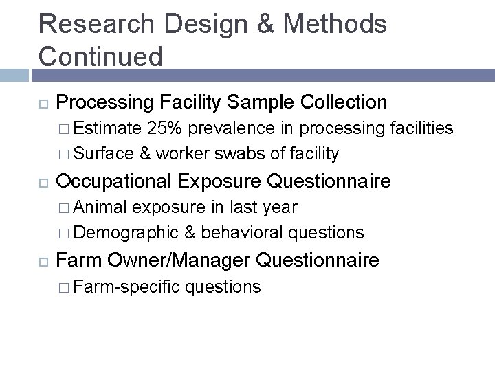 Research Design & Methods Continued Processing Facility Sample Collection � Estimate 25% prevalence in