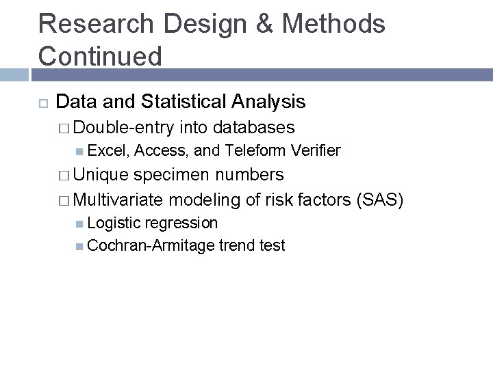 Research Design & Methods Continued Data and Statistical Analysis � Double-entry Excel, into databases