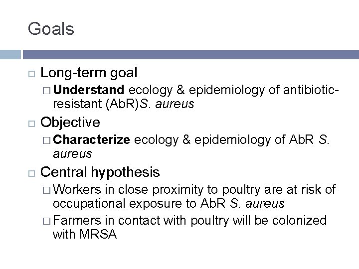 Goals Long-term goal � Understand ecology & epidemiology of antibioticresistant (Ab. R)S. aureus Objective