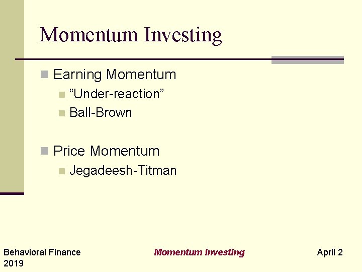 Momentum Investing n Earning Momentum n “Under-reaction” n Ball-Brown n Price Momentum n Jegadeesh-Titman