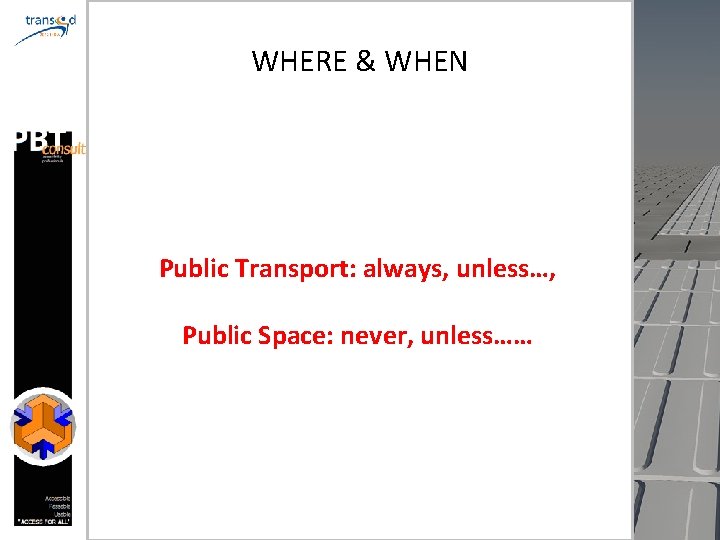 WHERE & WHEN Public Transport: always, unless…, Public Space: never, unless…… 