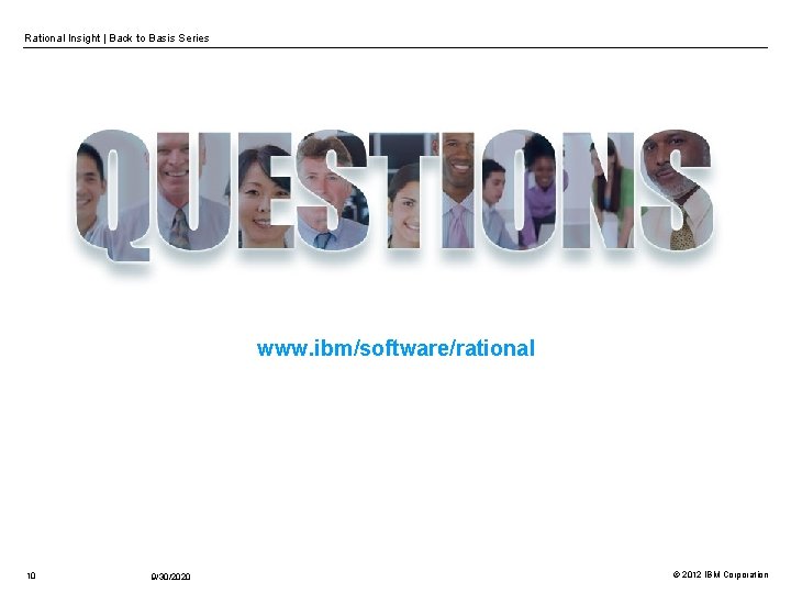 Rational Insight | Back to Basis Series www. ibm/software/rational 10 9/30/2020 © 2012 IBM