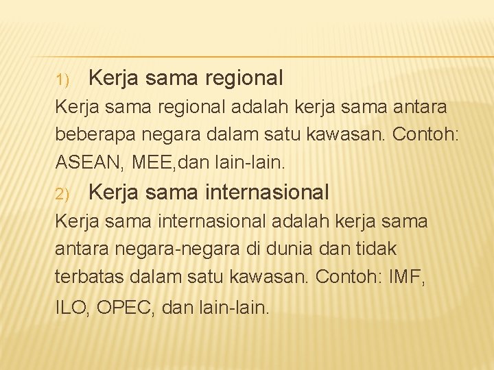 1) Kerja sama regional adalah kerja sama antara beberapa negara dalam satu kawasan. Contoh: