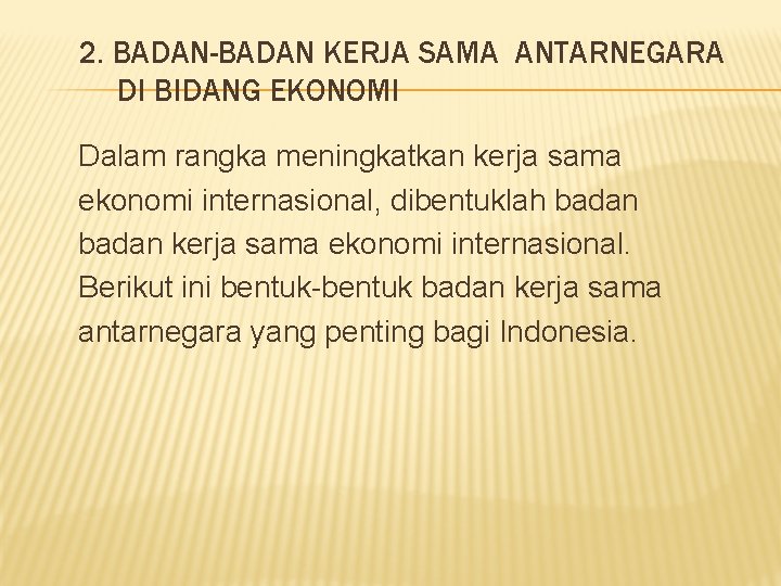 2. BADAN-BADAN KERJA SAMA ANTARNEGARA DI BIDANG EKONOMI Dalam rangka meningkatkan kerja sama ekonomi