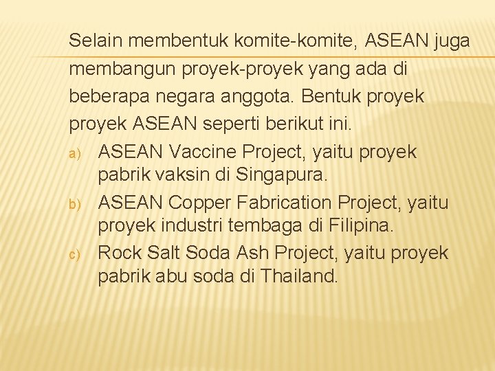 Selain membentuk komite-komite, ASEAN juga membangun proyek-proyek yang ada di beberapa negara anggota. Bentuk