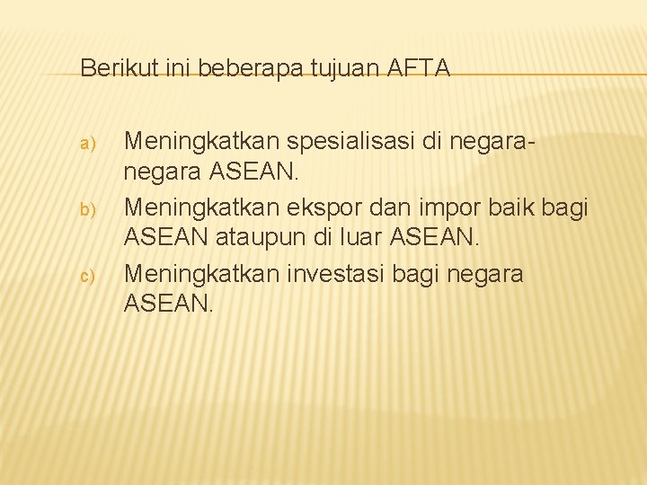 Berikut ini beberapa tujuan AFTA a) b) c) Meningkatkan spesialisasi di negara ASEAN. Meningkatkan