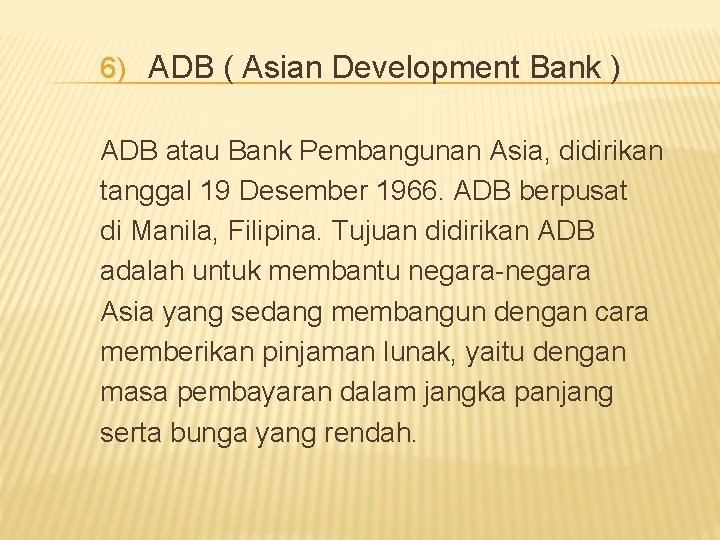 6) ADB ( Asian Development Bank ) ADB atau Bank Pembangunan Asia, didirikan tanggal