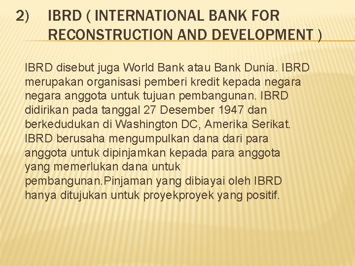 2) IBRD ( INTERNATIONAL BANK FOR RECONSTRUCTION AND DEVELOPMENT ) IBRD disebut juga World