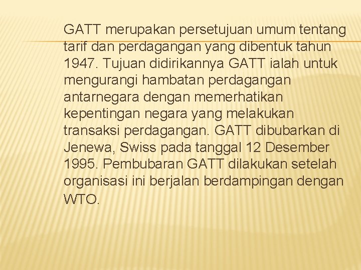 GATT merupakan persetujuan umum tentang tarif dan perdagangan yang dibentuk tahun 1947. Tujuan didirikannya