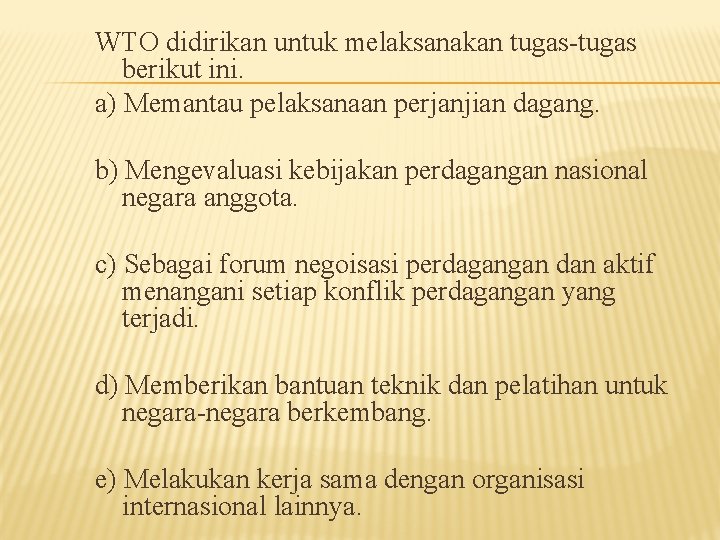 WTO didirikan untuk melaksanakan tugas-tugas berikut ini. a) Memantau pelaksanaan perjanjian dagang. b) Mengevaluasi