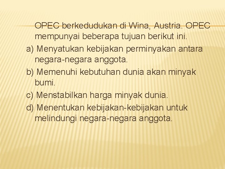 OPEC berkedudukan di Wina, Austria. OPEC mempunyai beberapa tujuan berikut ini. a) Menyatukan kebijakan