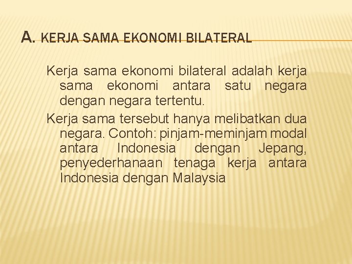 A. KERJA SAMA EKONOMI BILATERAL Kerja sama ekonomi bilateral adalah kerja sama ekonomi antara