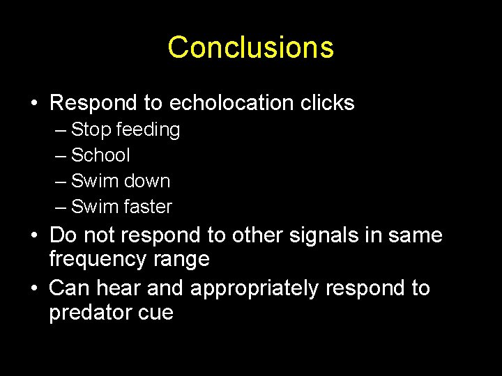 Conclusions • Respond to echolocation clicks – Stop feeding – School – Swim down