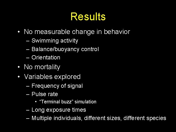 Results • No measurable change in behavior – Swimming activity – Balance/buoyancy control –