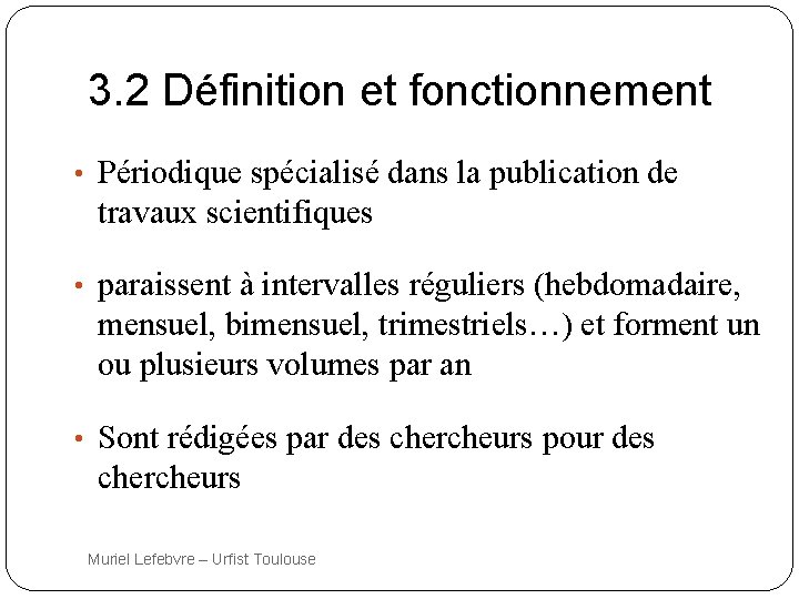3. 2 Définition et fonctionnement • Périodique spécialisé dans la publication de travaux scientifiques