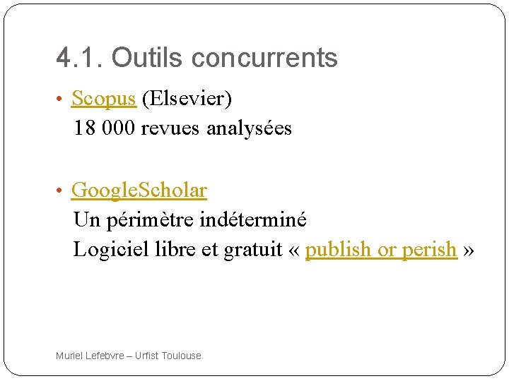 4. 1. Outils concurrents • Scopus (Elsevier) 18 000 revues analysées • Google. Scholar