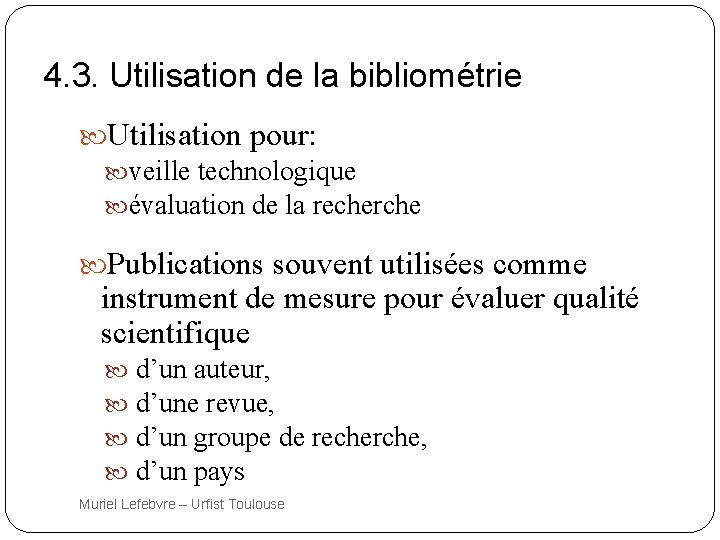 4. 3. Utilisation de la bibliométrie Utilisation pour: veille technologique évaluation de la recherche