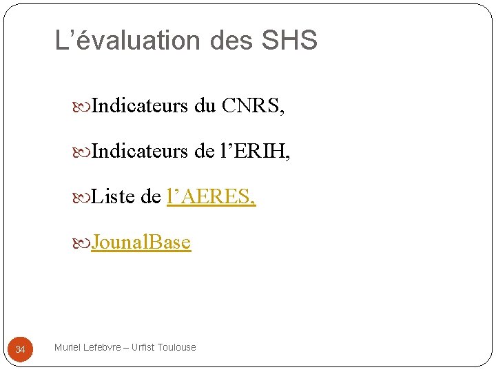 L’évaluation des SHS Indicateurs du CNRS, Indicateurs de l’ERIH, Liste de l’AERES, Jounal. Base