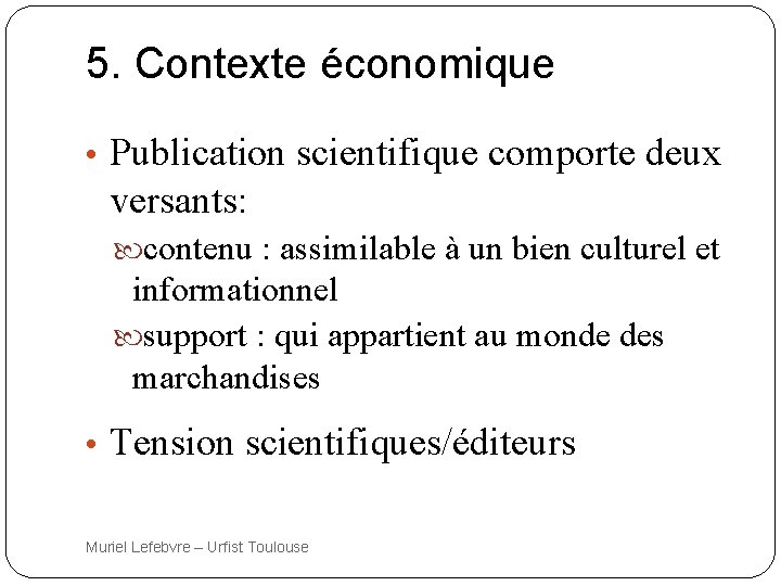 5. Contexte économique • Publication scientifique comporte deux versants: contenu : assimilable à un