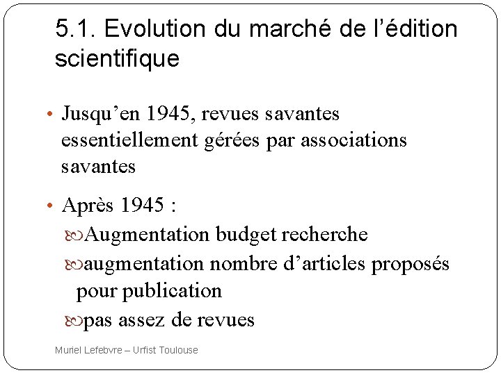5. 1. Evolution du marché de l’édition scientifique • Jusqu’en 1945, revues savantes essentiellement