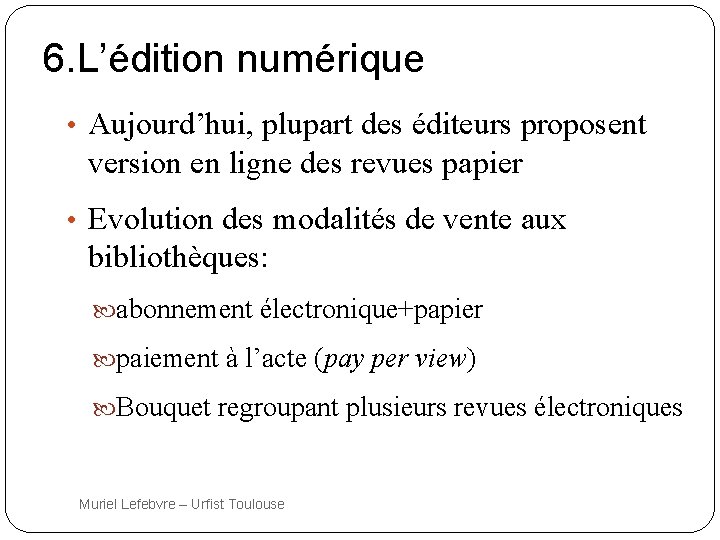 6. L’édition numérique • Aujourd’hui, plupart des éditeurs proposent version en ligne des revues