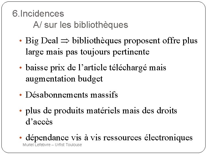 6. Incidences A/ sur les bibliothèques • Big Deal bibliothèques proposent offre plus large