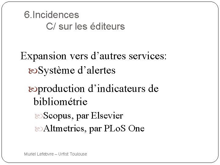 6. Incidences C/ sur les éditeurs Expansion vers d’autres services: Système d’alertes production d’indicateurs