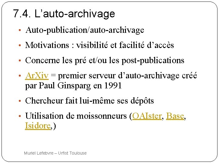 7. 4. L’auto-archivage • Auto-publication/auto-archivage • Motivations : visibilité et facilité d’accès • Concerne