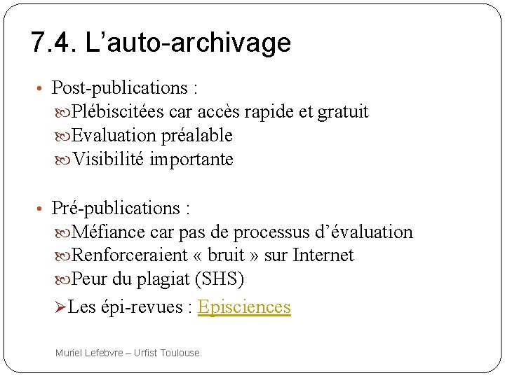 7. 4. L’auto-archivage • Post-publications : Plébiscitées car accès rapide et gratuit Evaluation préalable