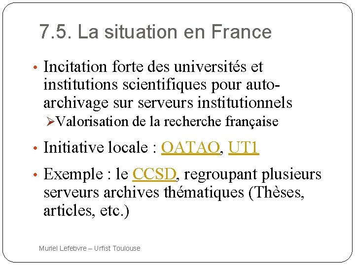 7. 5. La situation en France • Incitation forte des universités et institutions scientifiques