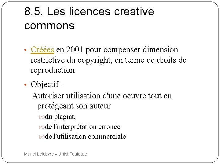 8. 5. Les licences creative commons • Créées en 2001 pour compenser dimension restrictive