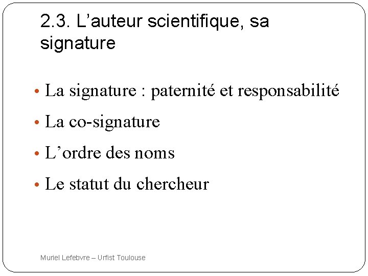 2. 3. L’auteur scientifique, sa signature • La signature : paternité et responsabilité •