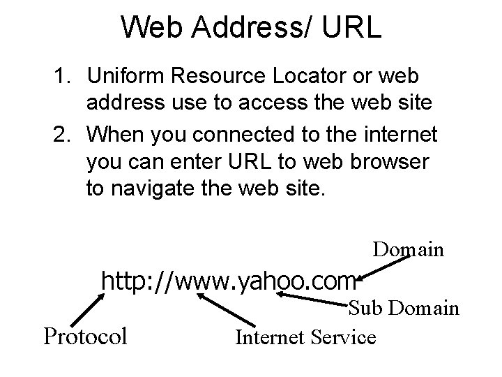 Web Address/ URL 1. Uniform Resource Locator or web address use to access the