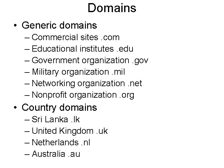 Domains • Generic domains – Commercial sites. com – Educational institutes. edu – Government