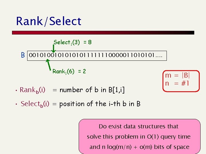 Rank/Select 1(3) = 8 B 001010101011111110000011010101. . Rank 1(6) = 2 • Rankb(i) =