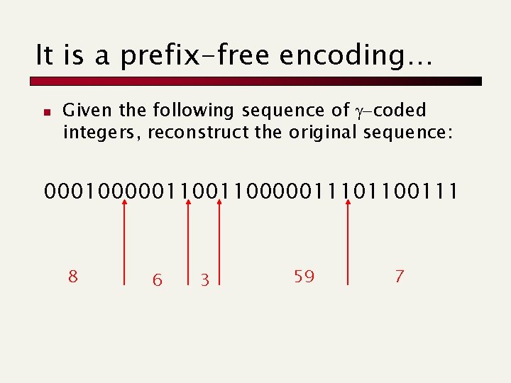 It is a prefix-free encoding… n Given the following sequence of g-coded integers, reconstruct