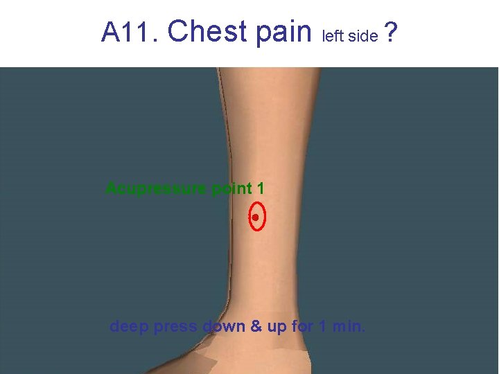 A 11. Chest pain left side Acupressure point 1 deep press down & up