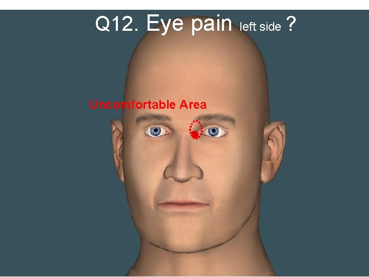 Q 12. Eye pain Uncomfortable Area left side ? 