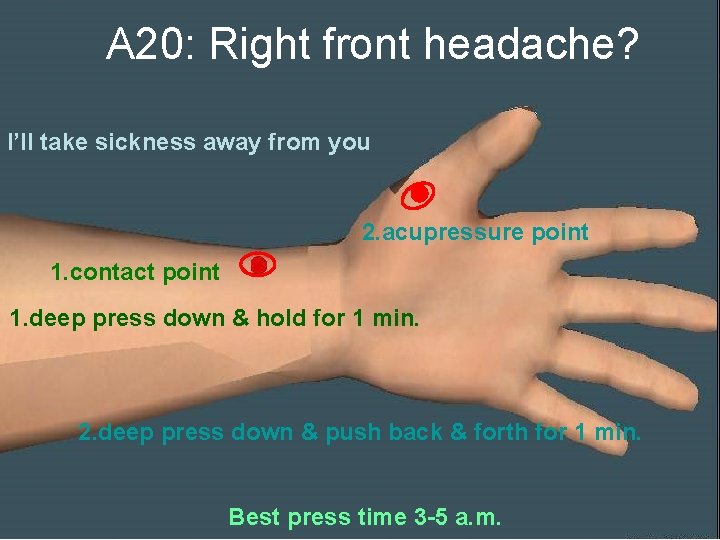 A 20: Right front headache? I’ll take sickness away from you 2. acupressure point